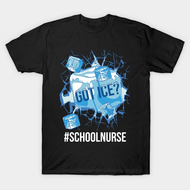 Got Ice School Nurse Funny School Nurse Gift T-Shirt by CatRobot